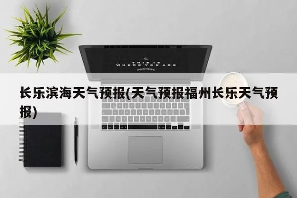 长乐天气预报15天(长乐天气预报一周) 长乐天气预报15天(长乐天气预报一周)